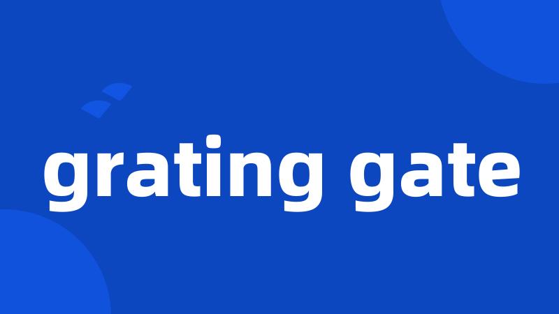grating gate