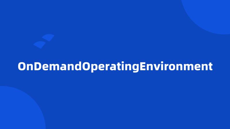 OnDemandOperatingEnvironment