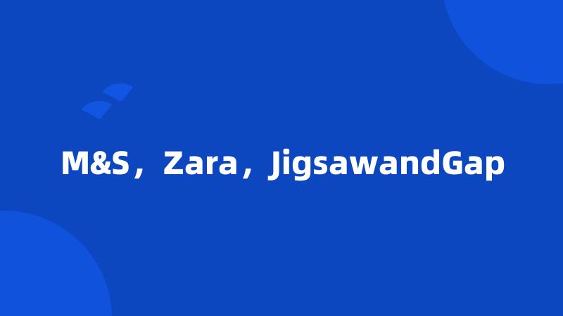 M&S,Zara,JigsawandGap