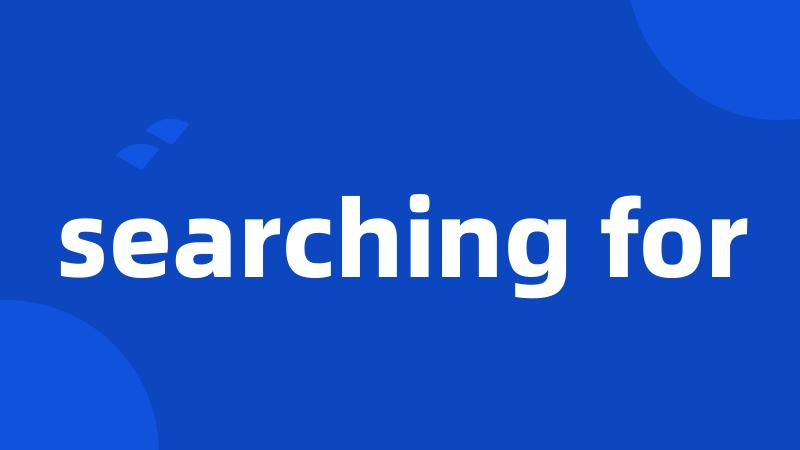 searching for