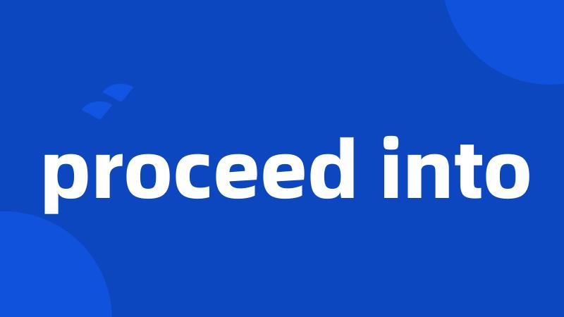 proceed into