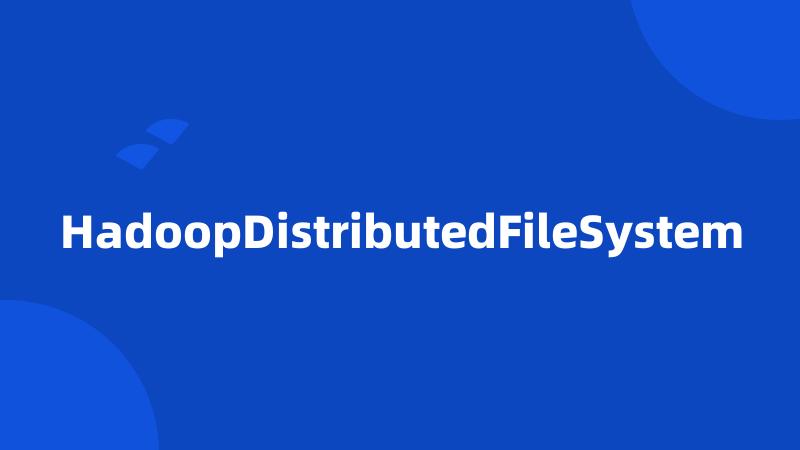 HadoopDistributedFileSystem