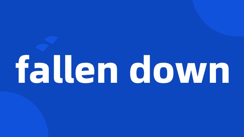 fallen down