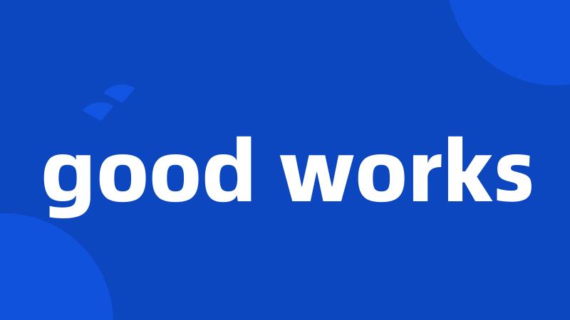 good works
