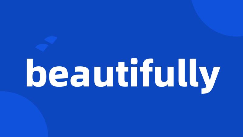 beautifully