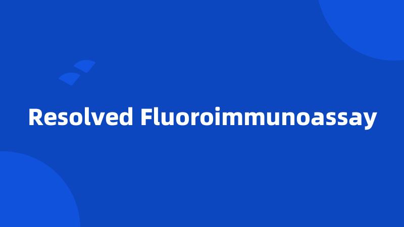 Resolved Fluoroimmunoassay