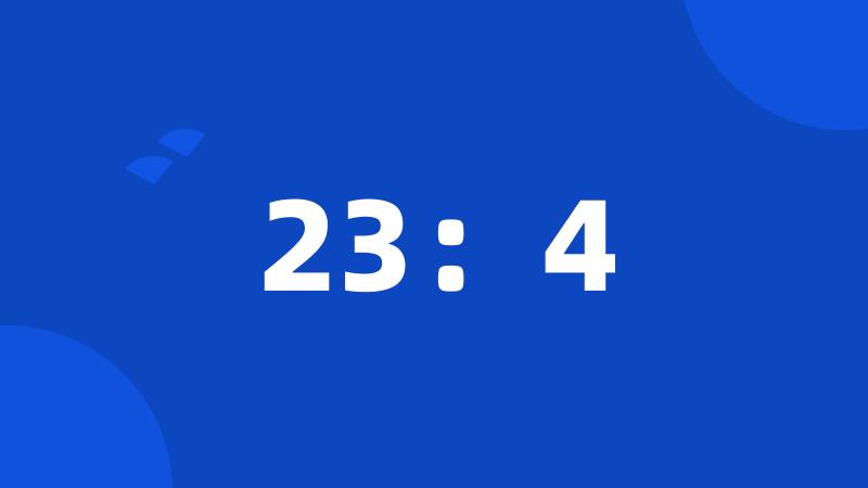 23:4