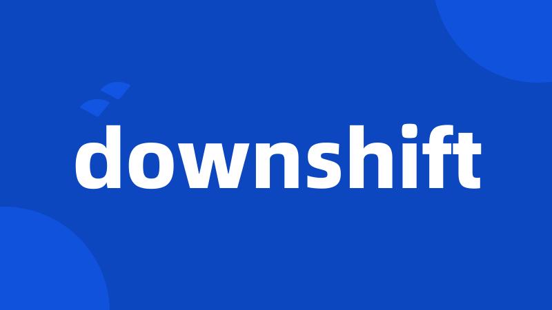 downshift