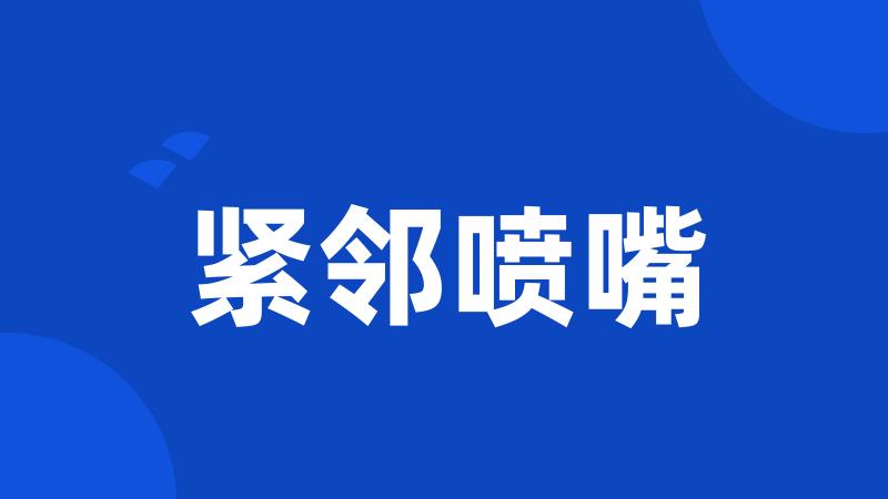 紧邻喷嘴
