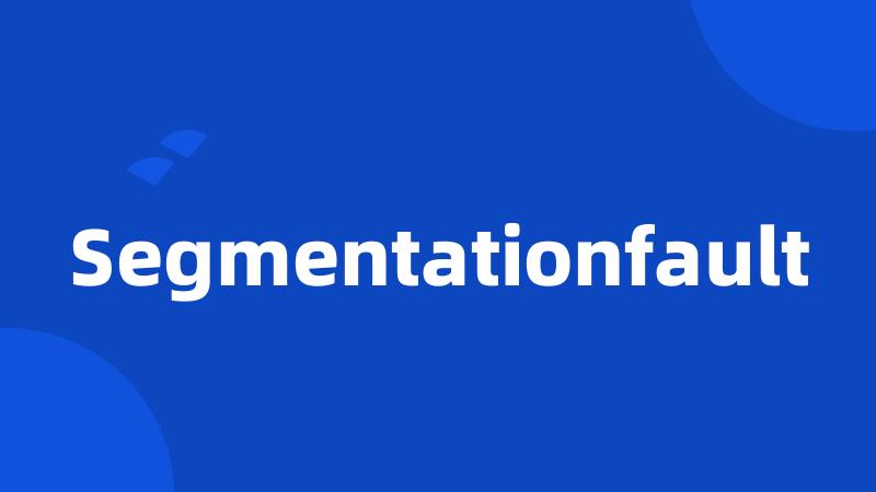 Segmentationfault
