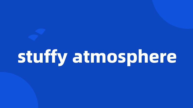 stuffy atmosphere