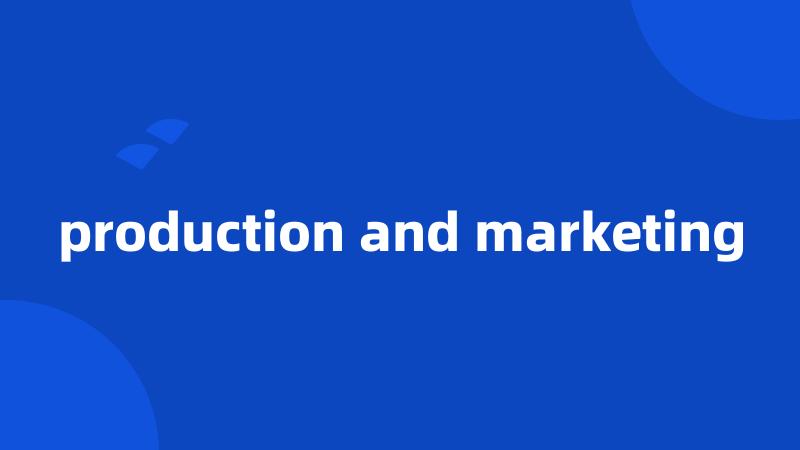 production and marketing