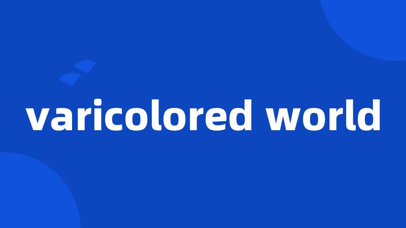 varicolored world