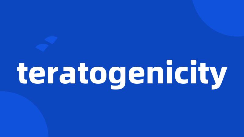 teratogenicity