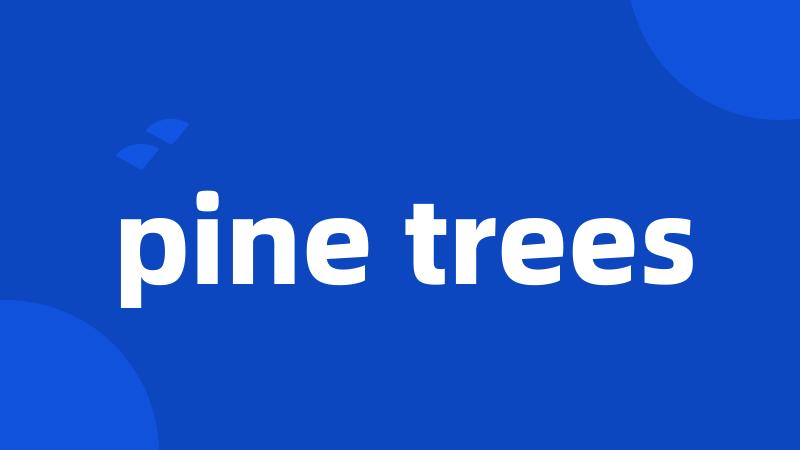 pine trees