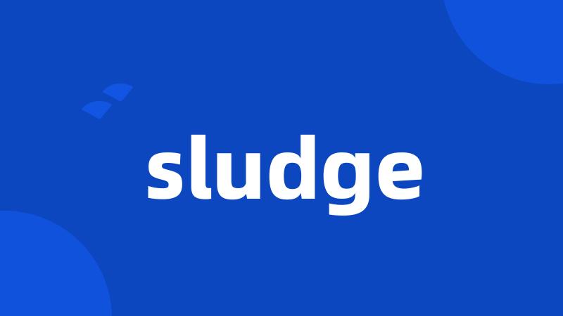 sludge