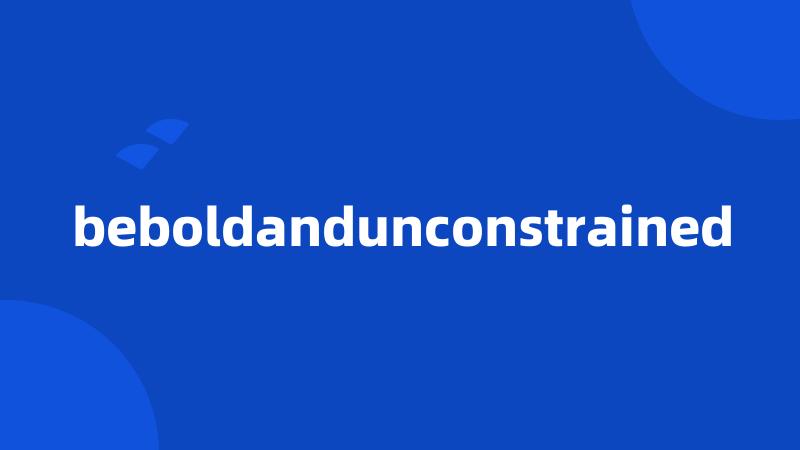 beboldandunconstrained