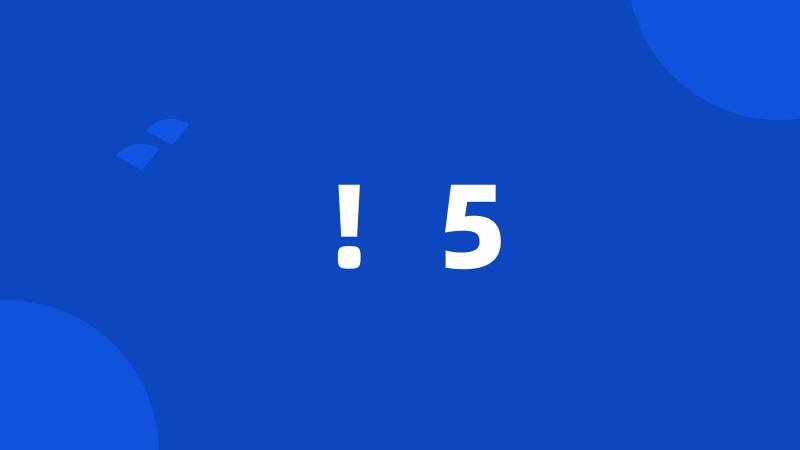 !5