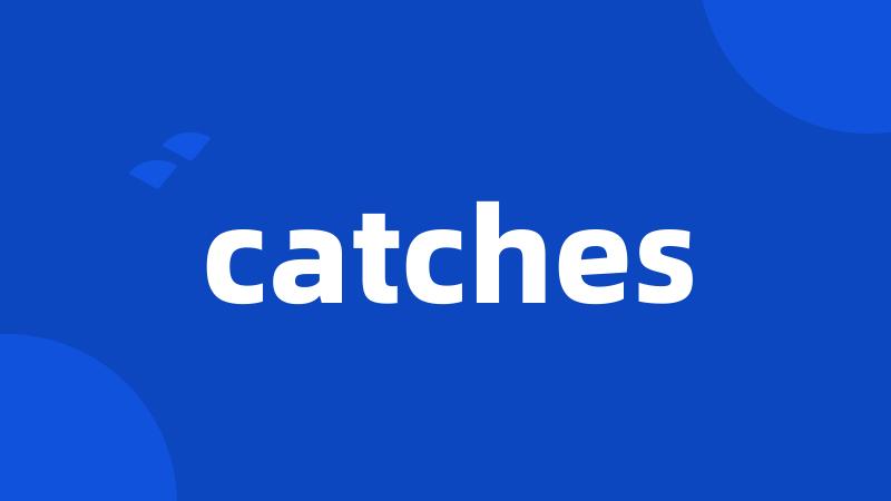 catches