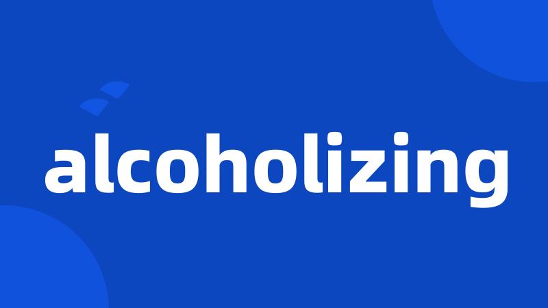 alcoholizing