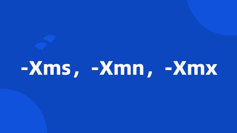 -Xms,-Xmn,-Xmx