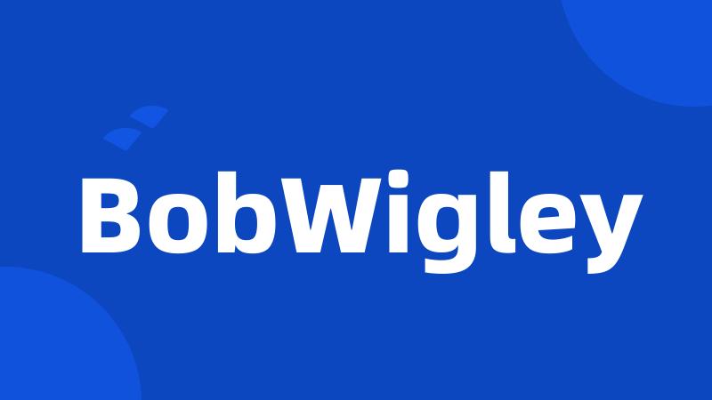 BobWigley
