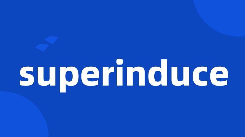 superinduce