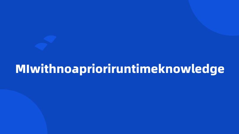 MIwithnoaprioriruntimeknowledge