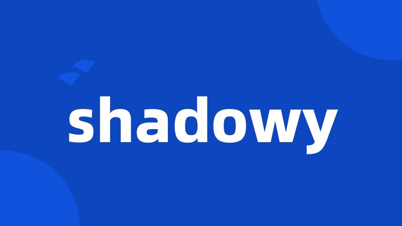 shadowy