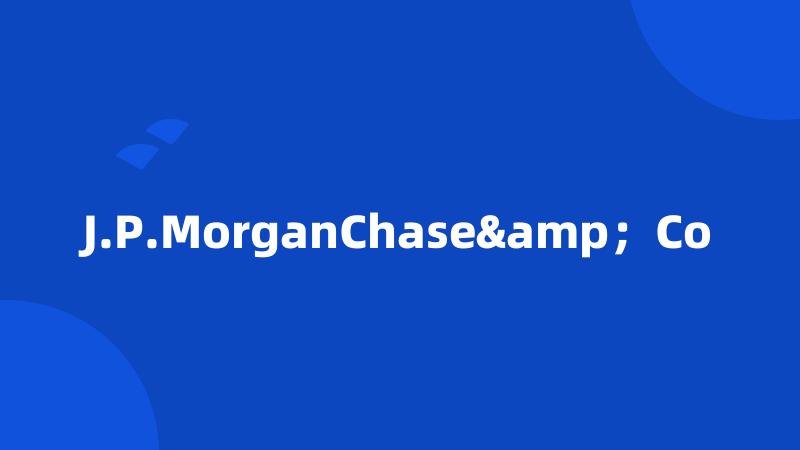 J.P.MorganChase&;Co