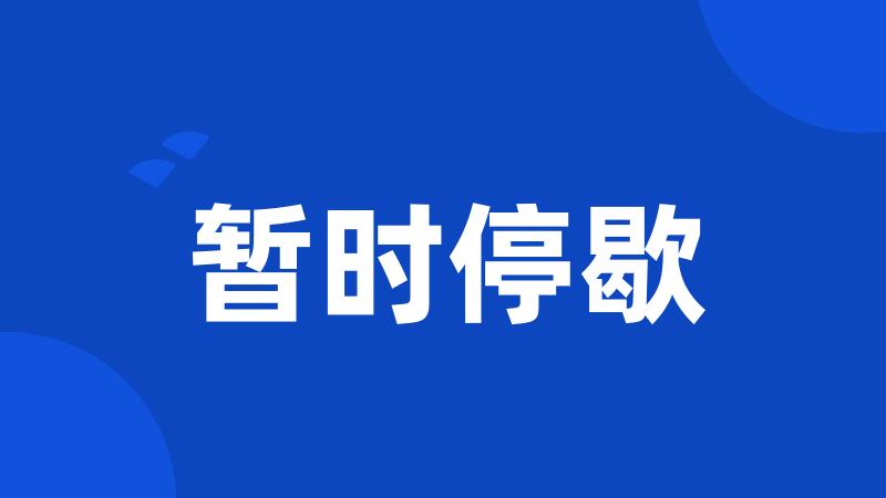 暂时停歇