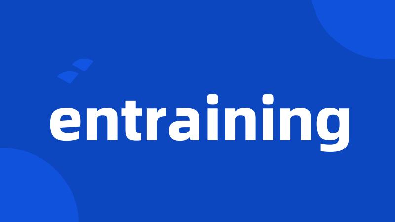 entraining