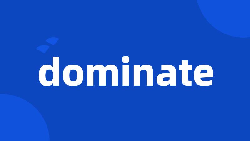 dominate