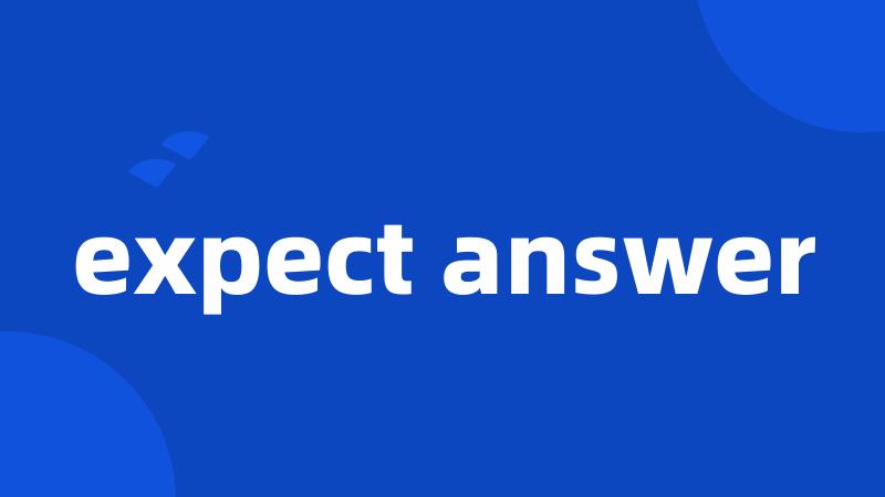 expect answer