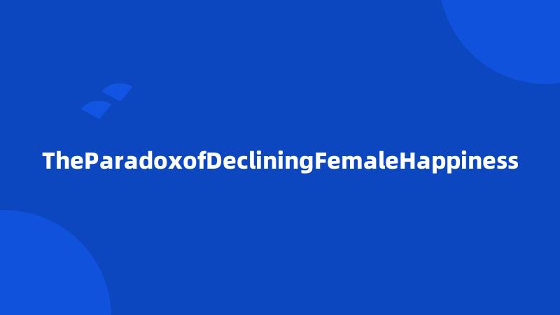 TheParadoxofDecliningFemaleHappiness