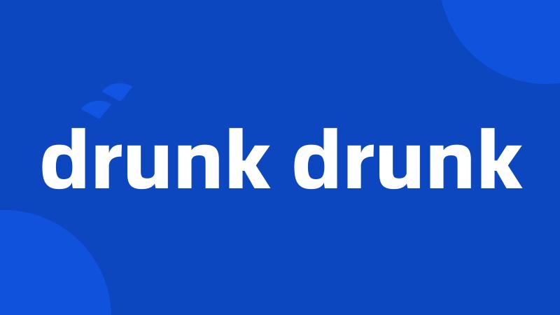 drunk drunk
