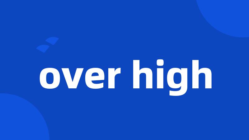 over high