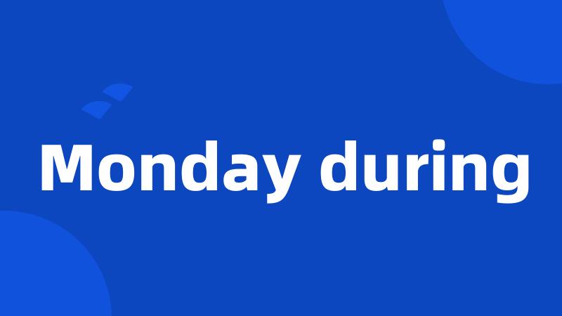 Monday during