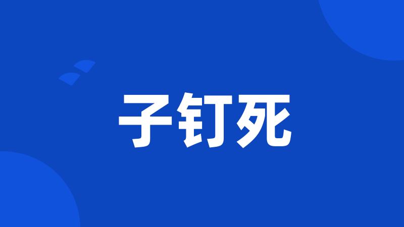 子钉死