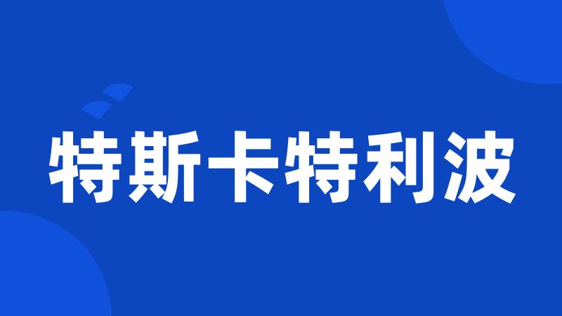 特斯卡特利波