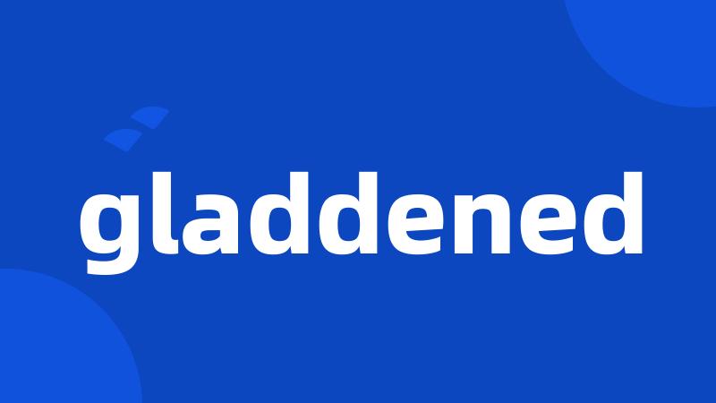 gladdened