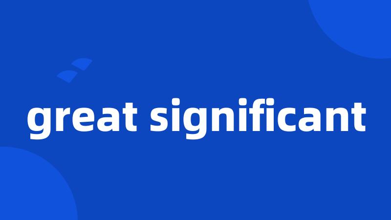 great significant