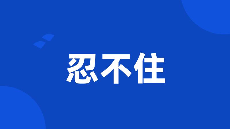 忍不住