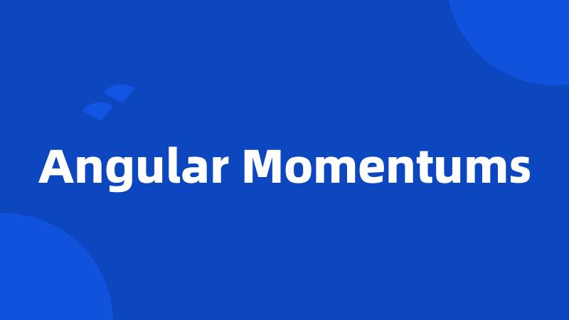 Angular Momentums