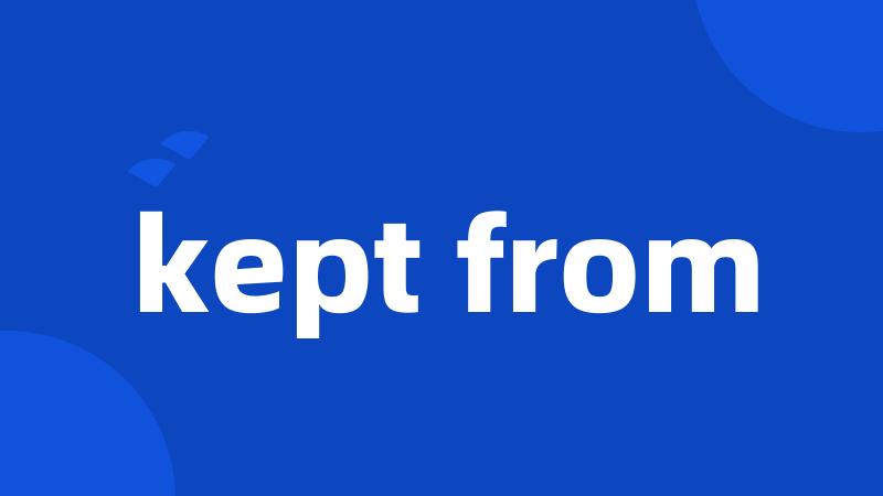 kept from