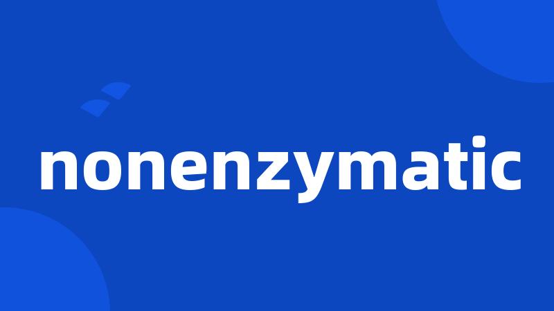nonenzymatic