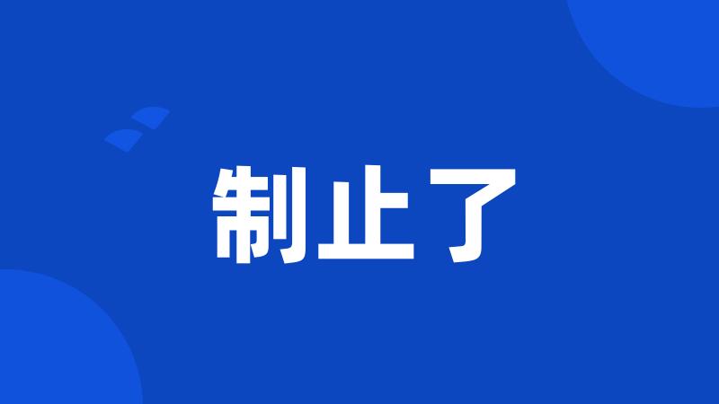 制止了