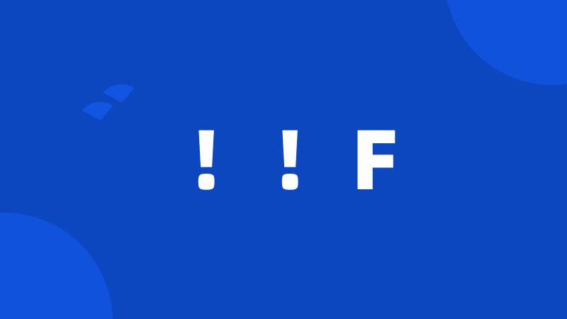 !!F