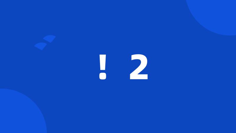 !2