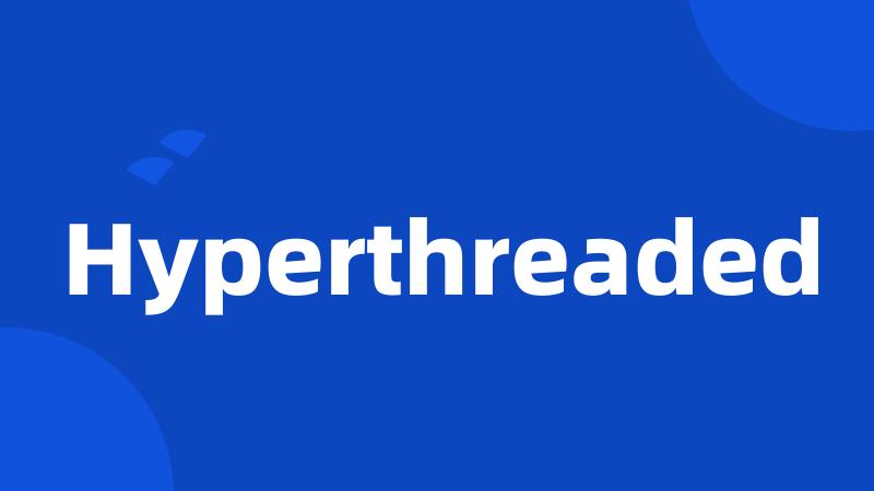 Hyperthreaded